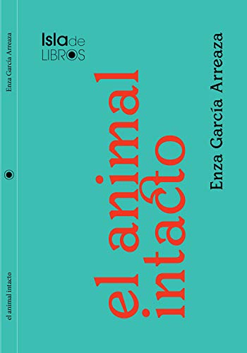 El viaje al origen en “El animal intacto” de la venezolana Enza García Arreaza | La Malinche